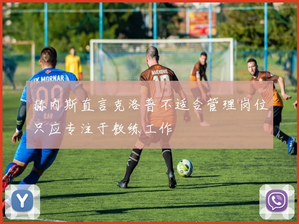 赫内斯直言克洛普不适合管理岗位只应专注于教练工作