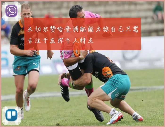米切尔赞哈登调配能力称自己只需专注于发挥个人特点