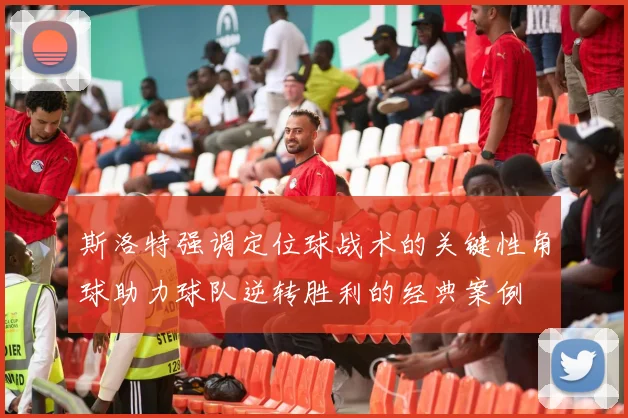 斯洛特强调定位球战术的关键性角球助力球队逆转胜利的经典案例