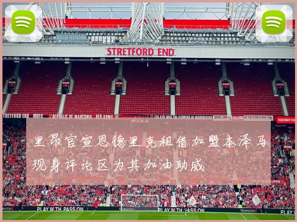 里昂官宣恩德里克租借加盟本泽马现身评论区为其加油助威